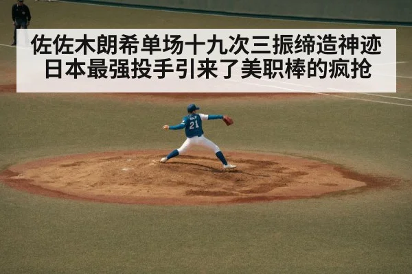 佐佐木朗希单场十九次三振缔造神迹日本最强投手引来了美职棒的疯抢